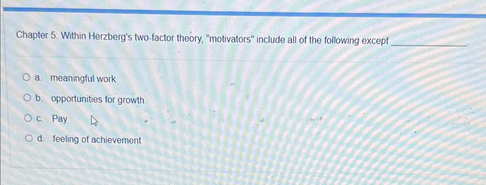  Chapter 5: Within Herzberg's two-factor theory, "motivators" include all of the