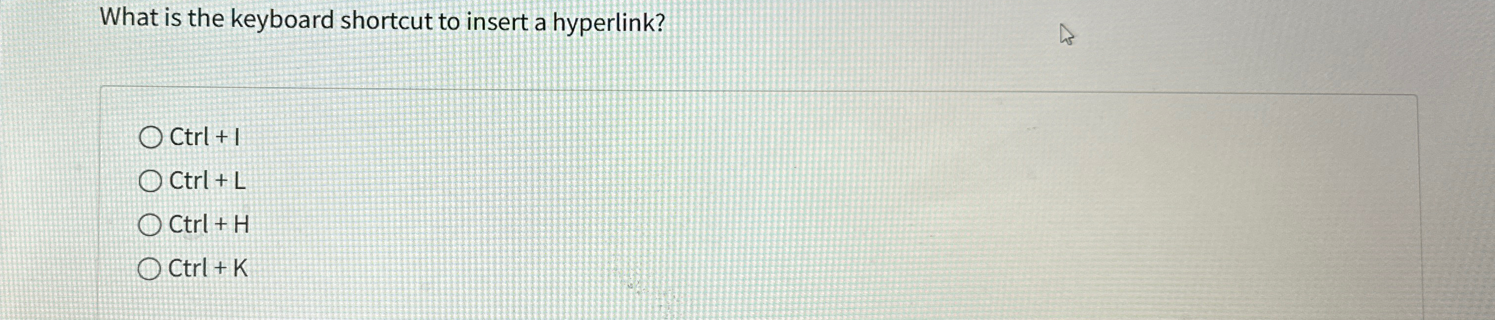  What is the keyboard shortcut to insert a hyperlink? Ctrl+1 Ctrl+L