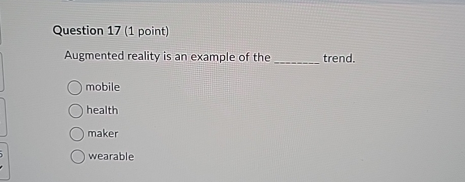  Question 17(1 point) Augmented reality is an example of the trend.