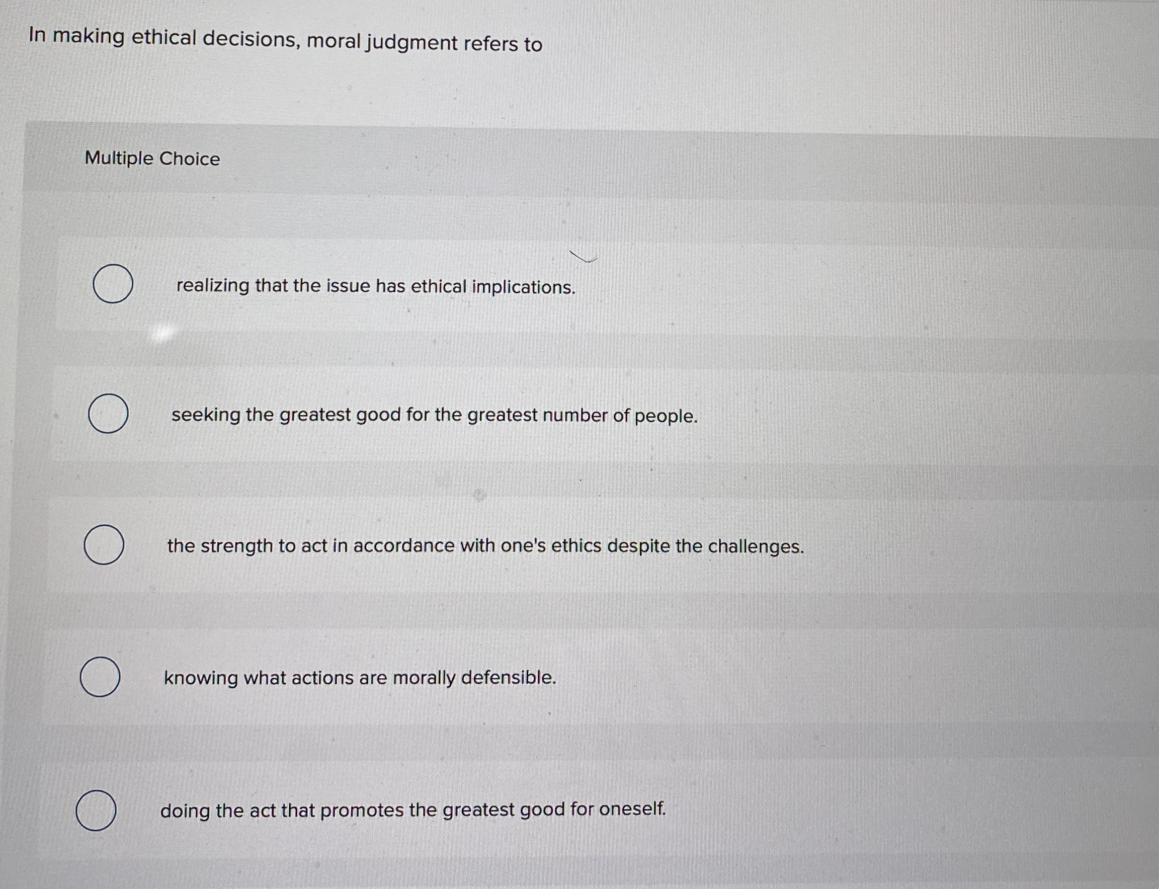  In making ethical decisions, moral judgment refers to Multiple Choice realizing