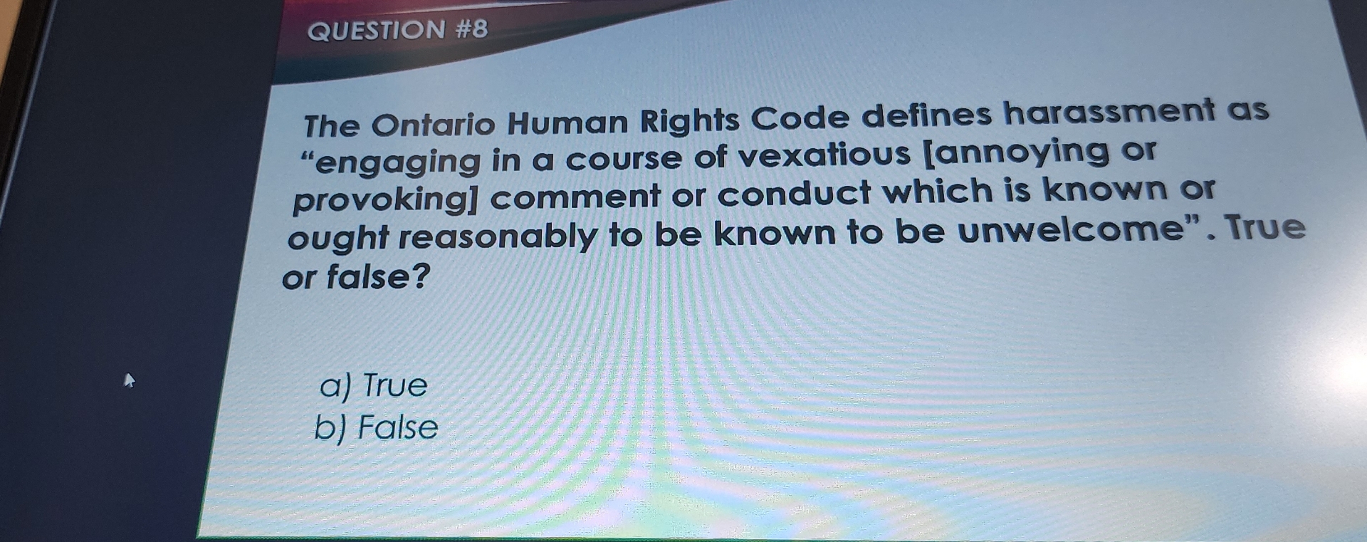  QUESTION #8 The Ontario Human Rights Code defines harassment as "engaging