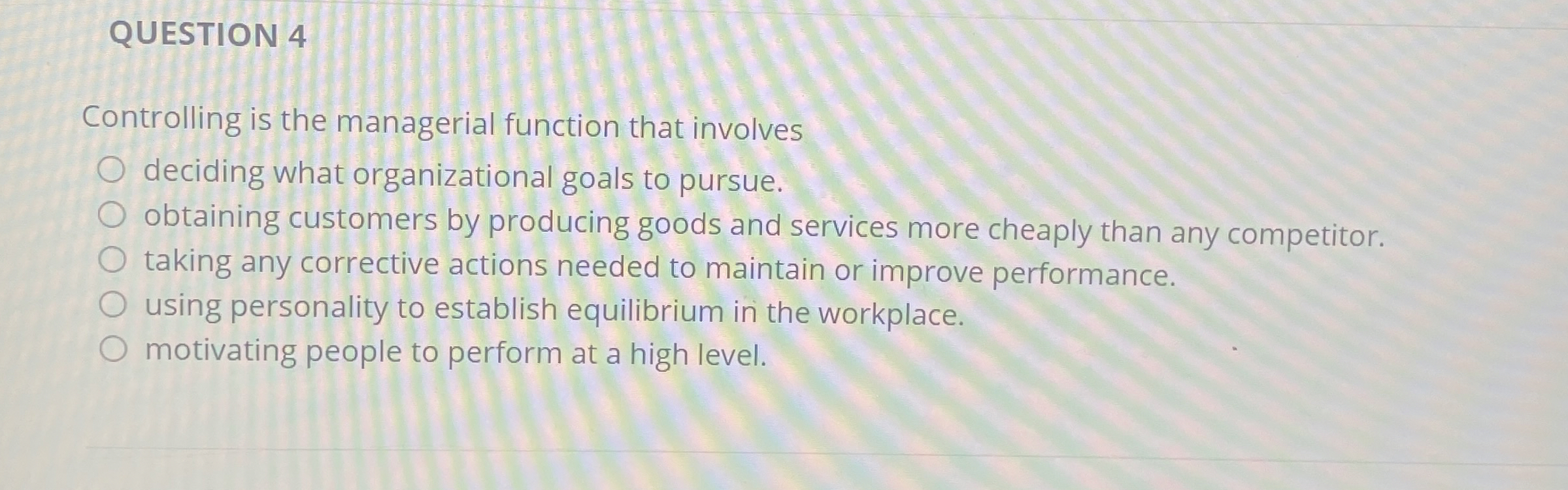  QUESTION 4 Controlling is the managerial function that involves deciding what
