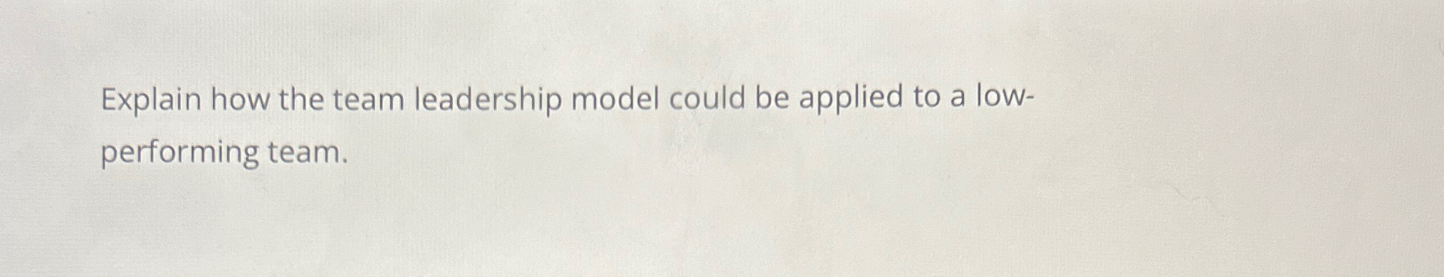 Explain how the team leadership model could be applied to a