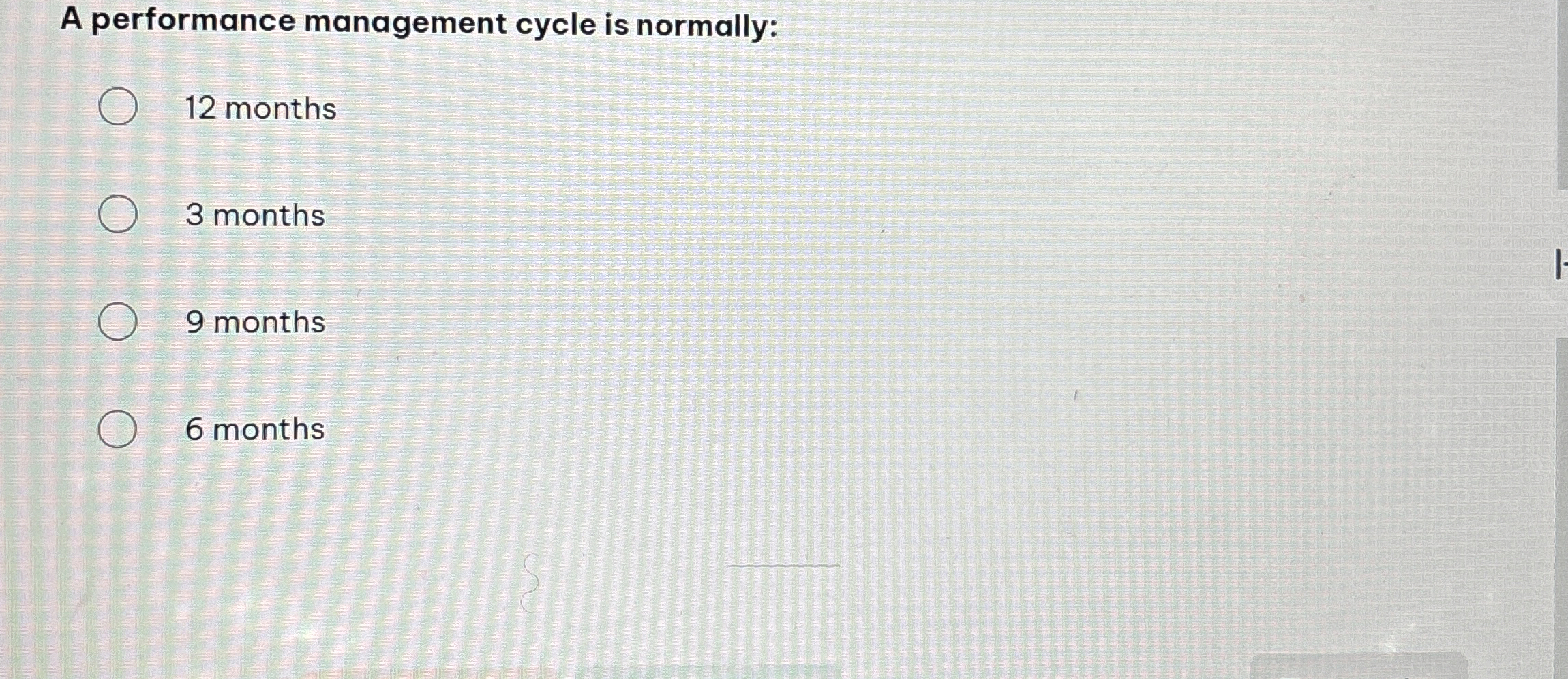  A performance management cycle is normally: 12 months 3 months 9