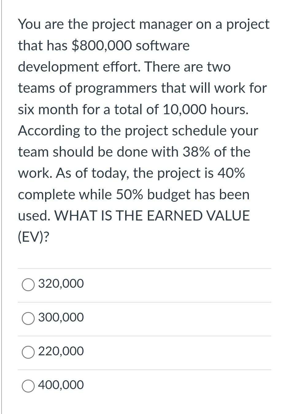  You are the project manager on a project that has $800,000