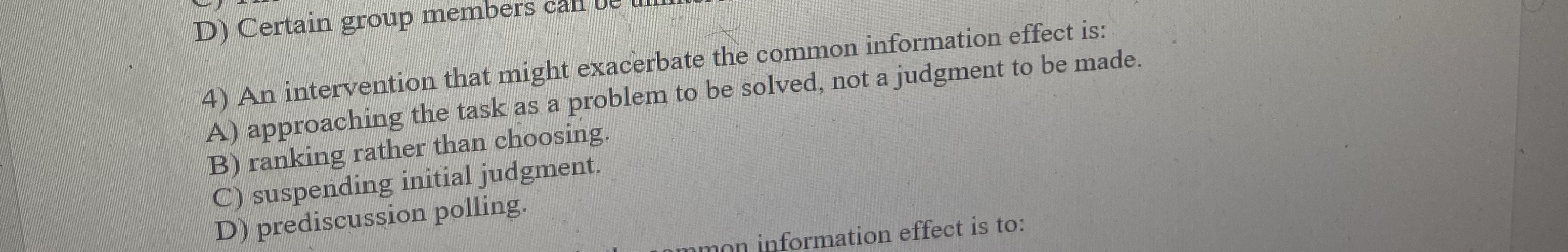  An intervention that might exacerbate the common information effect is: A)