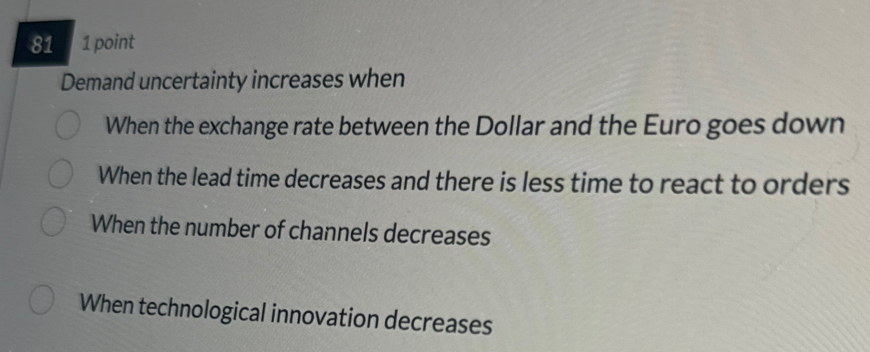  81 1 point Demand uncertainty increases when When the exchange rate