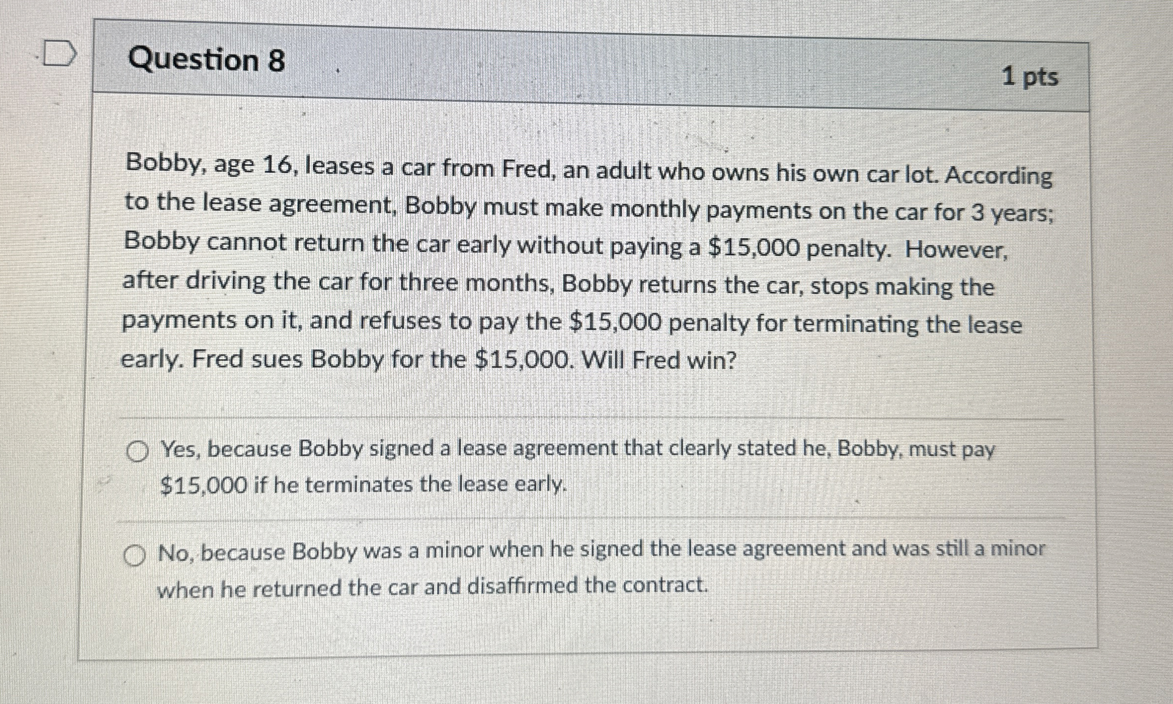  Question 8 1 pts Bobby, age 16, leases a car from