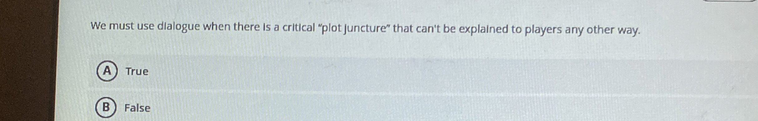  We must use dialogue when there is a critical "plot juncture"