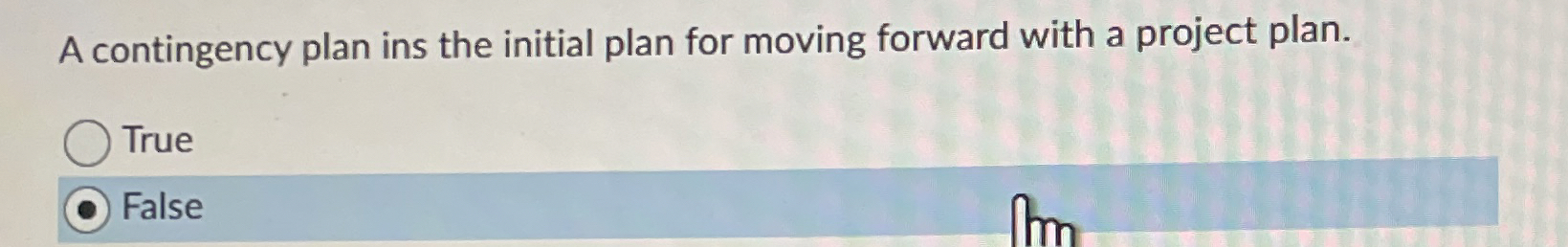  A contingency plan ins the initial plan for moving forward with
