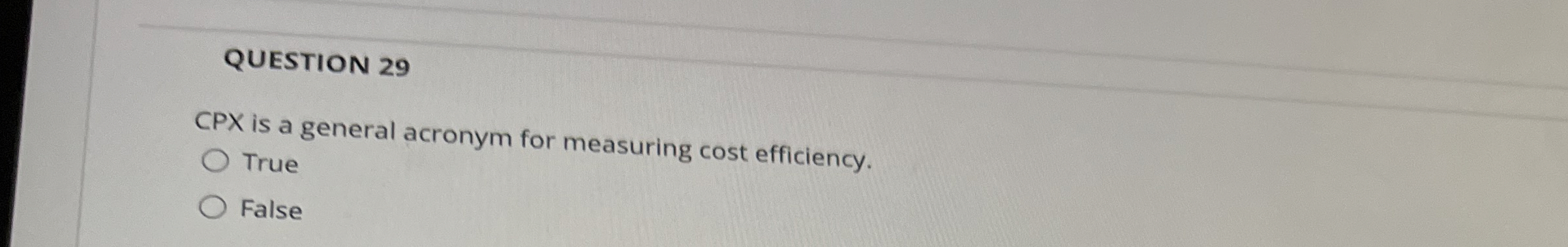 QUESTION 29 CPX is a general acronym for measuring cost efficiency.