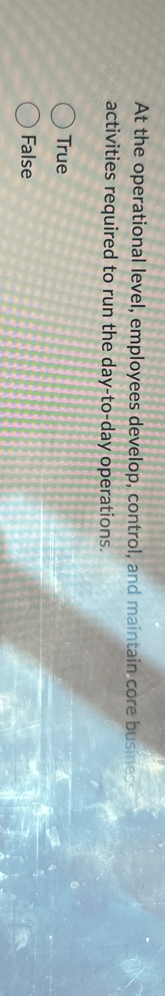 At the operational level, employees develop, control, and maintain. core busines