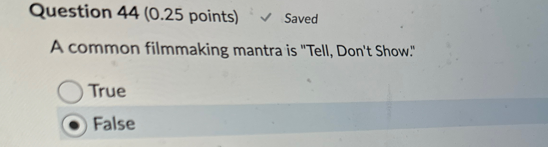  Question 44(0.25 points) Saved A common filmmaking mantra is "Tell, Don't