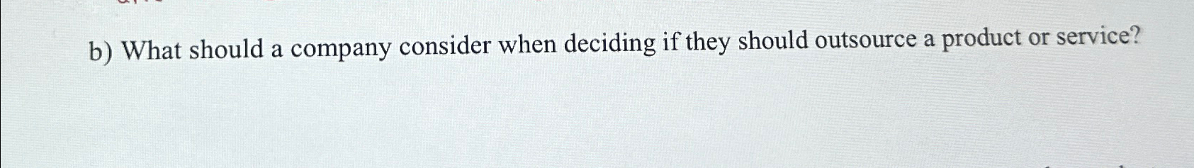  b) What should a company consider when deciding if they should