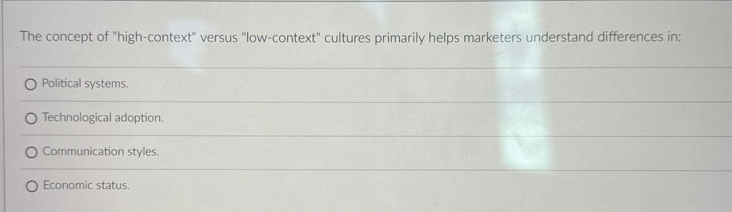  The concept of "high-context" versus "low-context" cultures primarily helps marketers understand