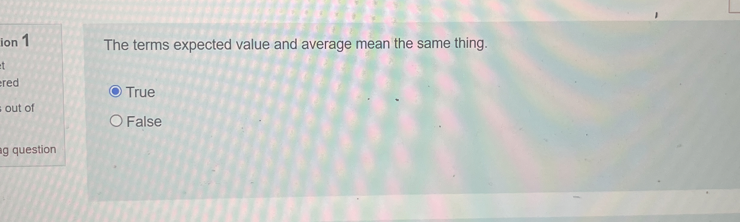  The terms expected value and average mean the same thing. True