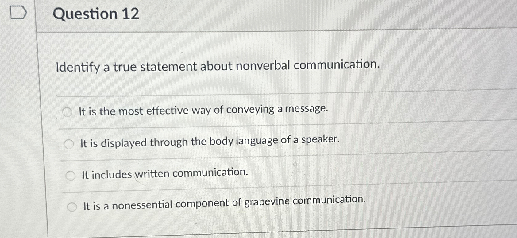  Question 12 Identify a true statement about nonverbal communication. It is