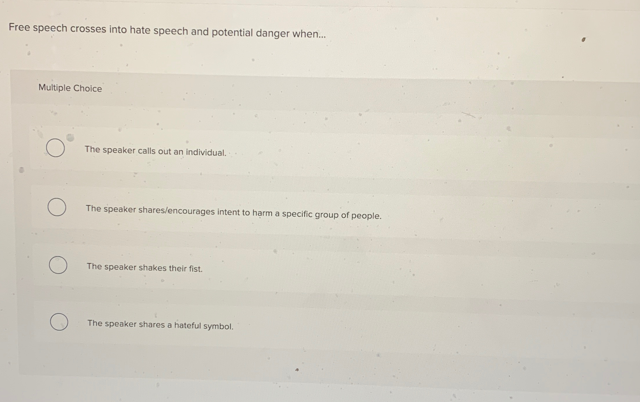  Free speech crosses into hate speech and potential danger when... Multiple