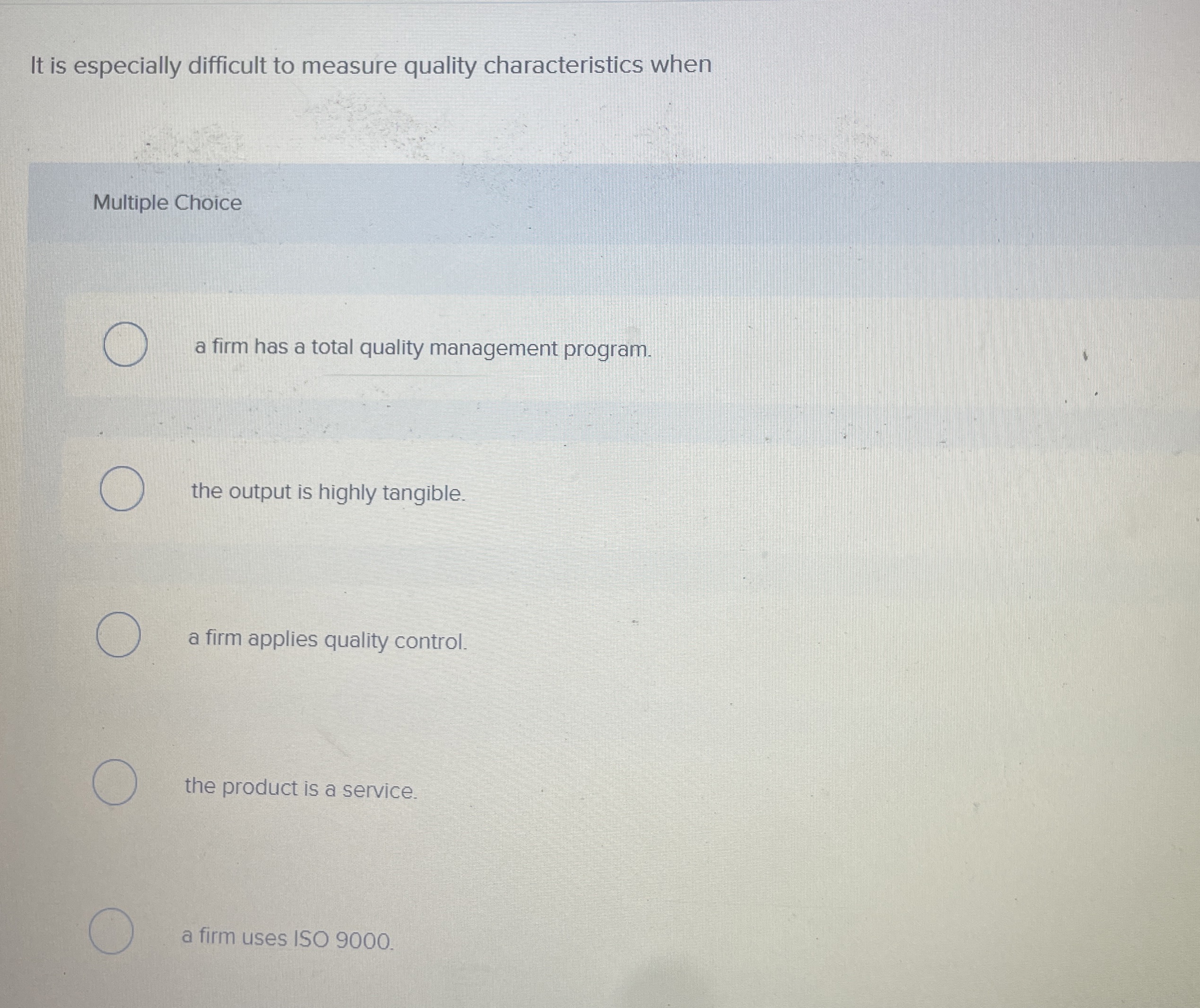  It is especially difficult to measure quality characteristics when Multiple Choice