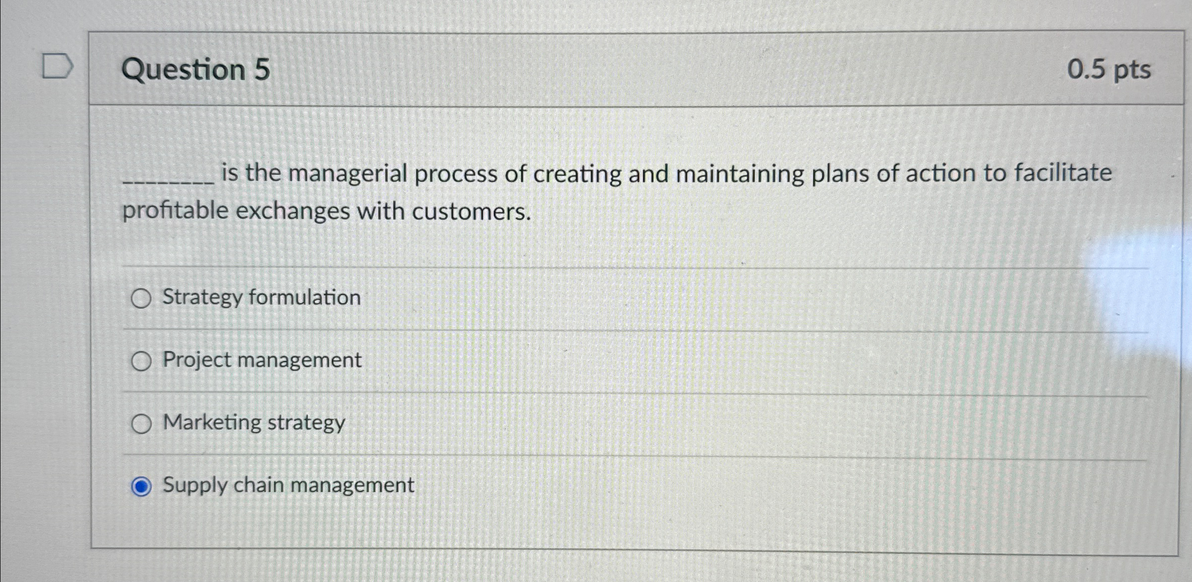  Question 5 0.5pts is the managerial process of creating and maintaining