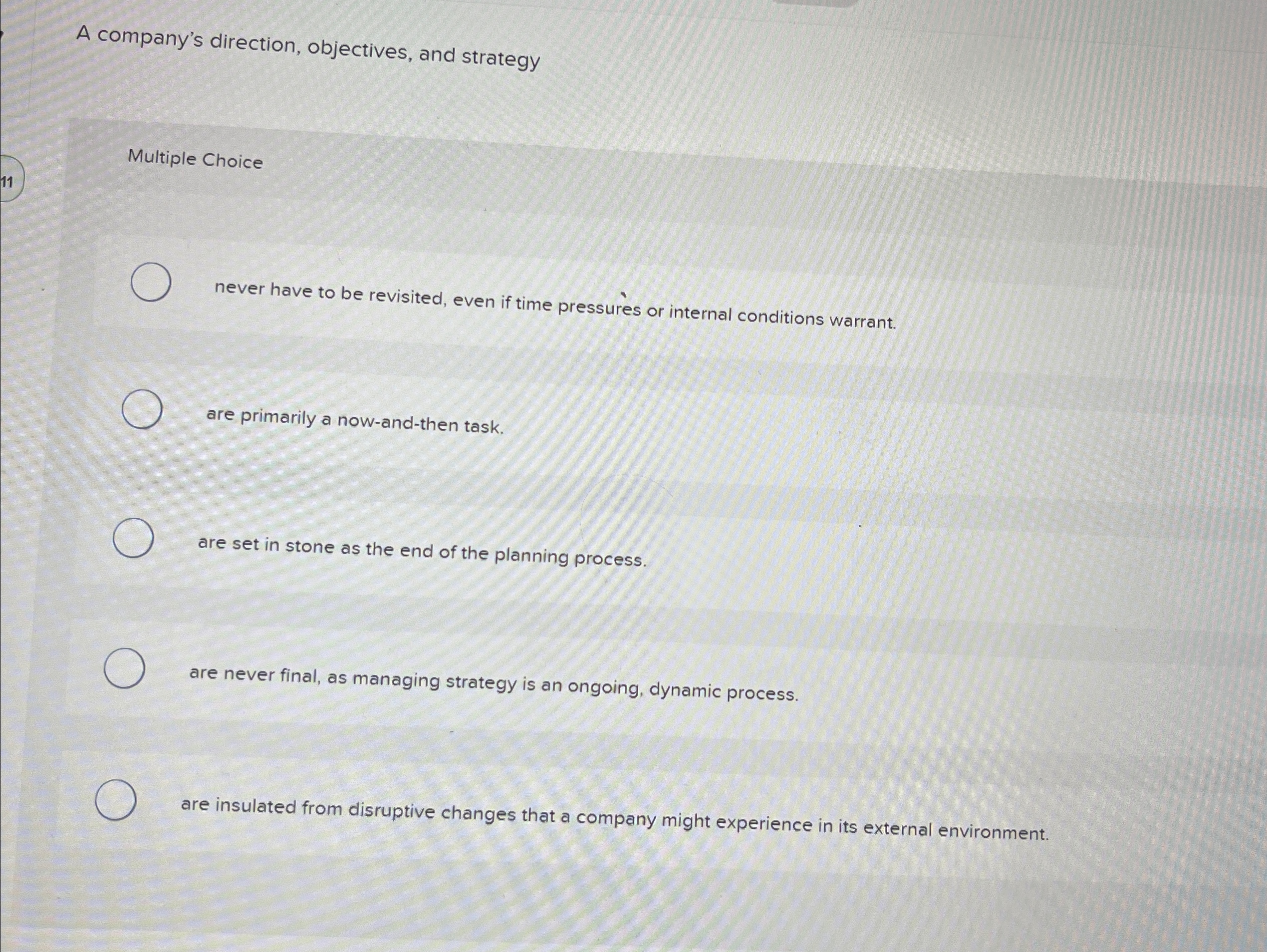  A company's direction, objectives, and strategy Multiple Choice never have to