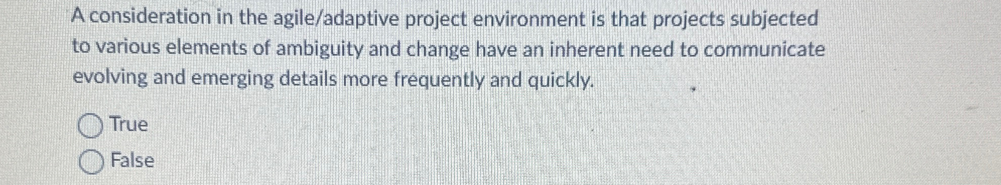  A consideration in the agile/adaptive project environment is that projects subjected