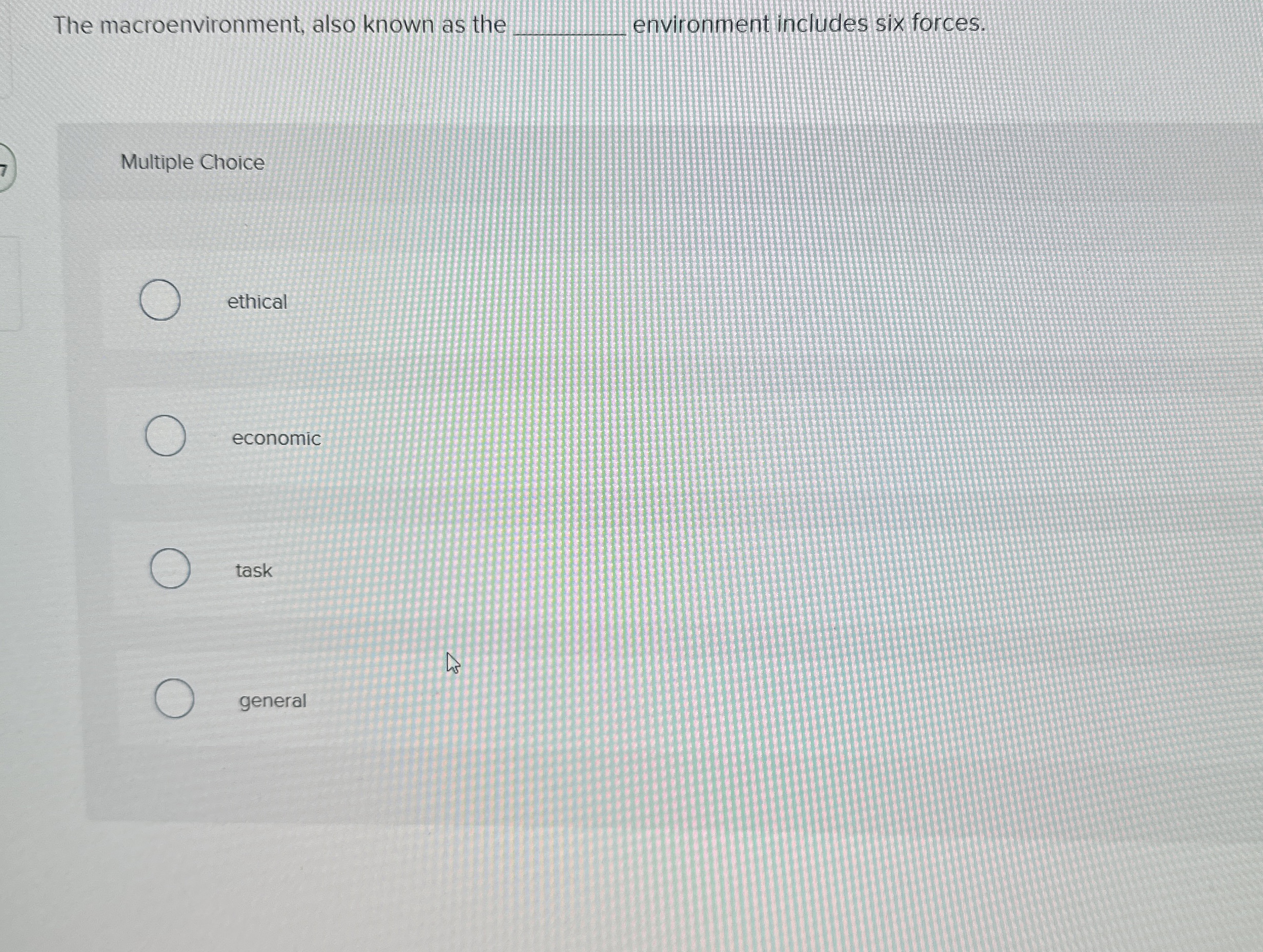  The macroenvironment, also known as the q, environment includes six forces.
