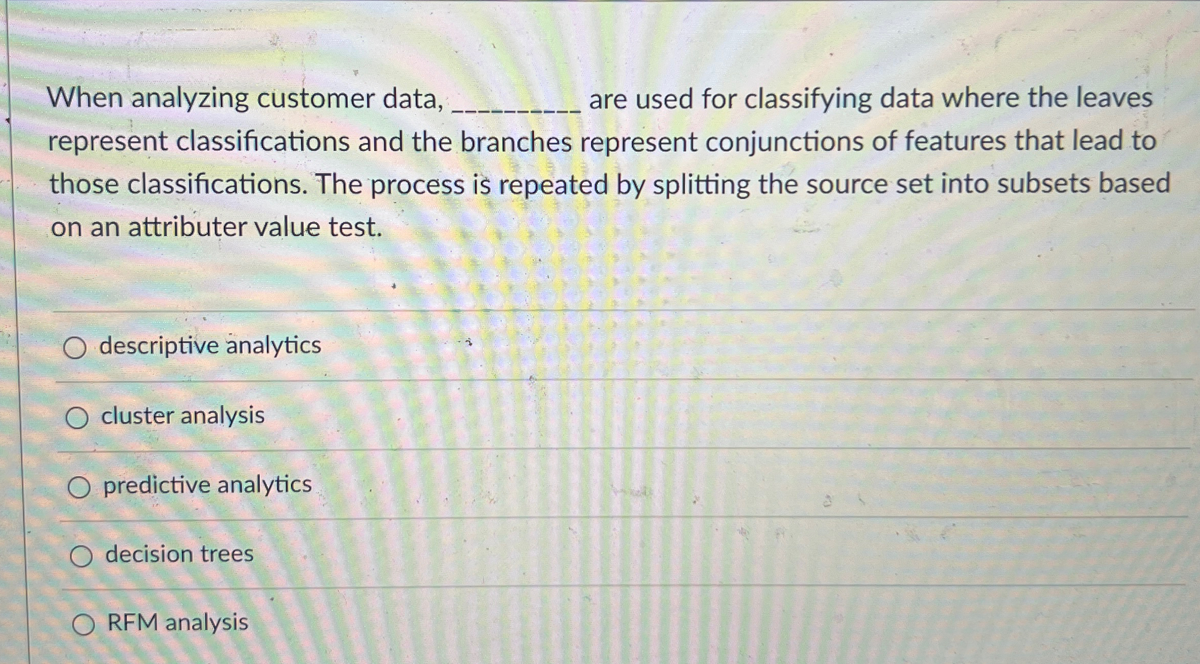  When analyzing customer data are used for classifying data where the