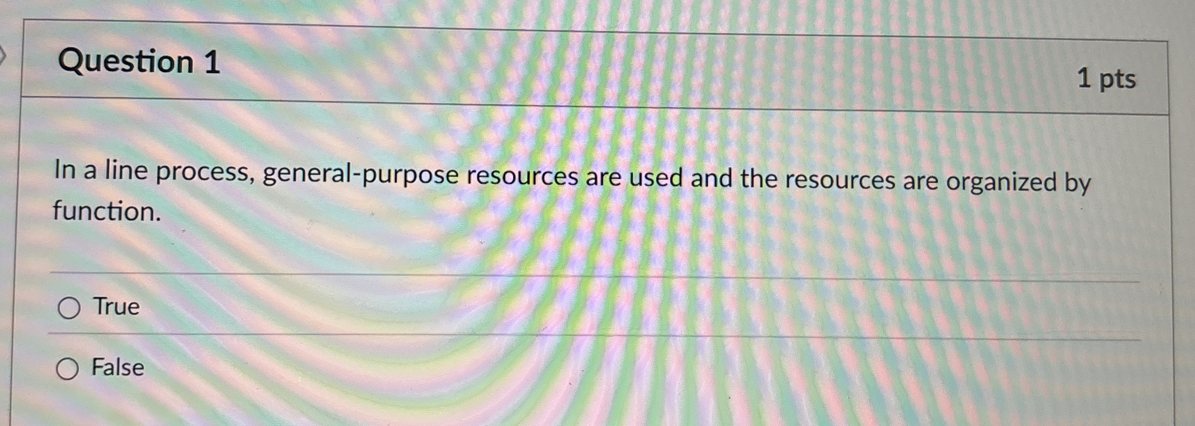  Question 1 1 pts In a line process, general-purpose resources are