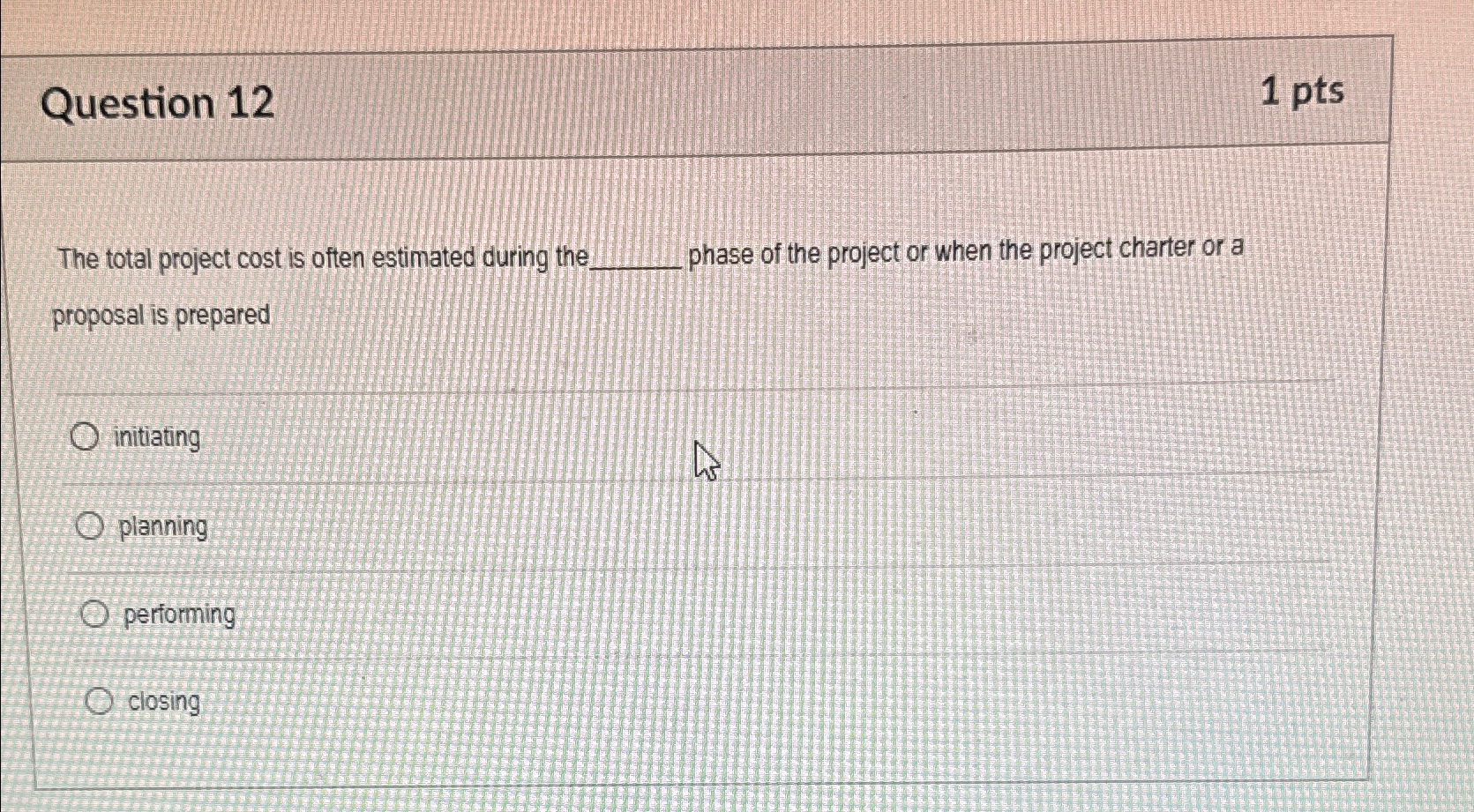  Question 12 1pts The total project cost is often estimated during