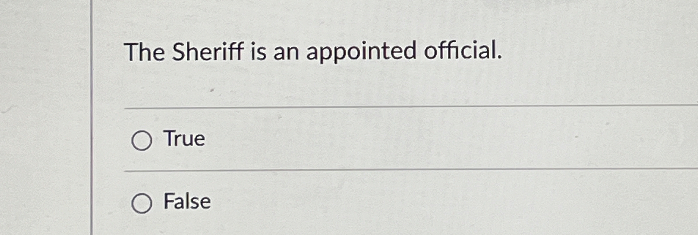  The Sheriff is an appointed official. True False 