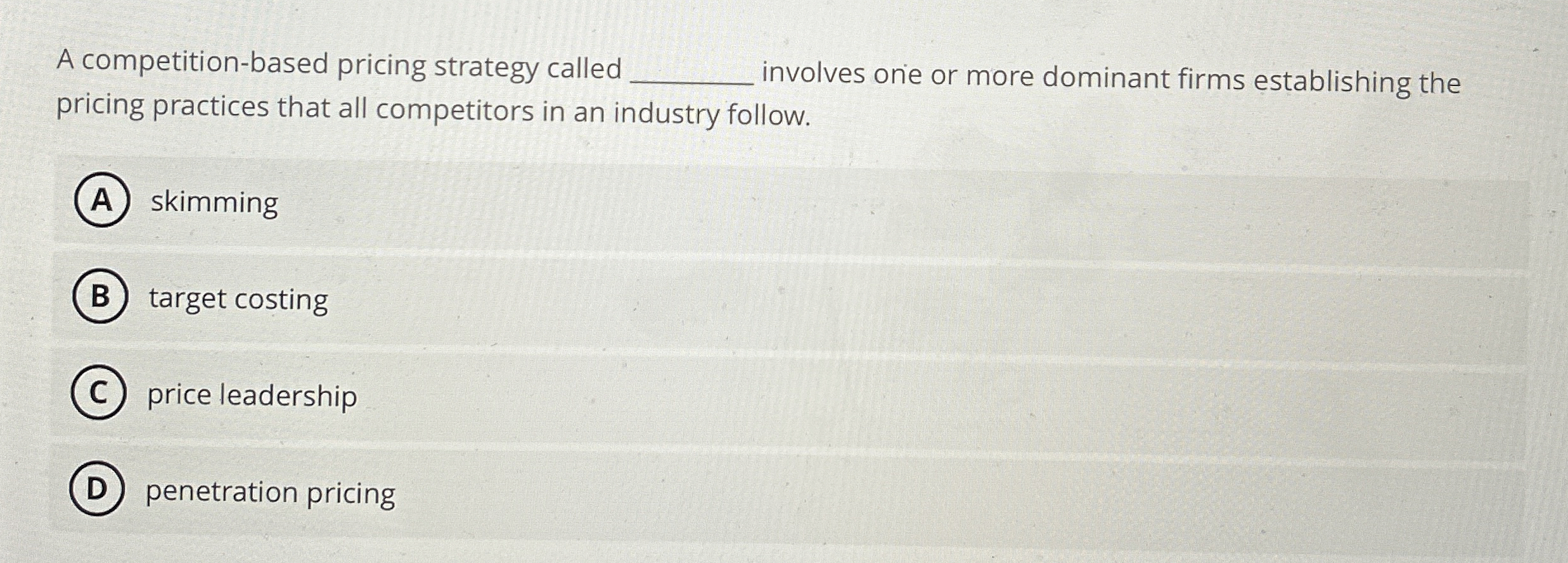  A competition-based pricing strategy called involves onie or more dominant firms