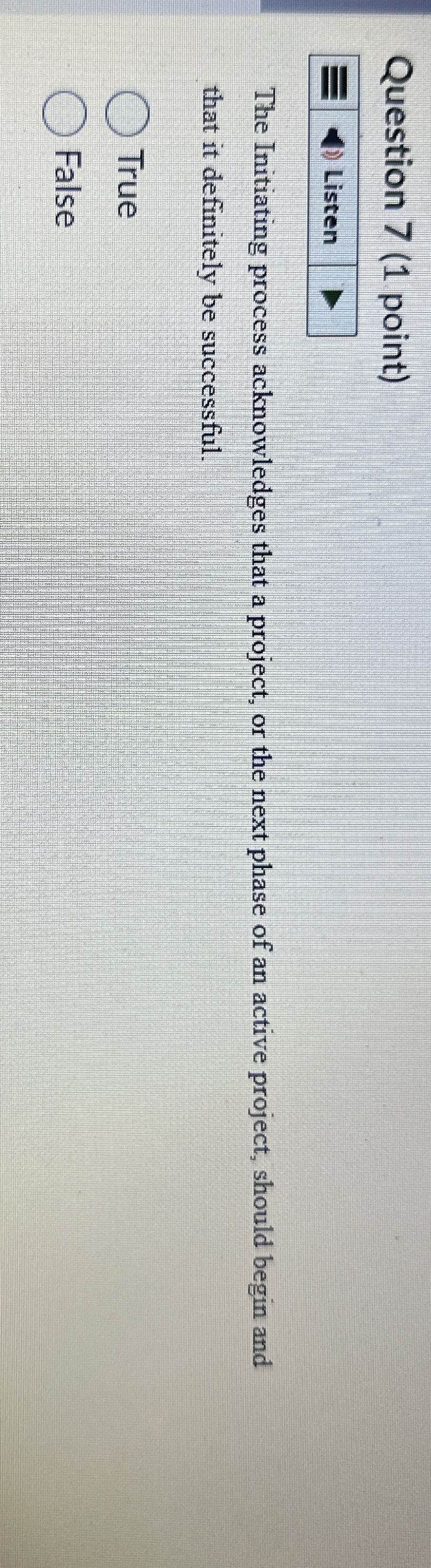  Question 7(1 point) The Initiating process acknowledges that a project, or