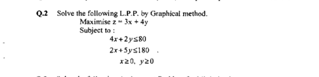  Q.2 Solve the following L.P.P. by Graphical method. ]80[0 