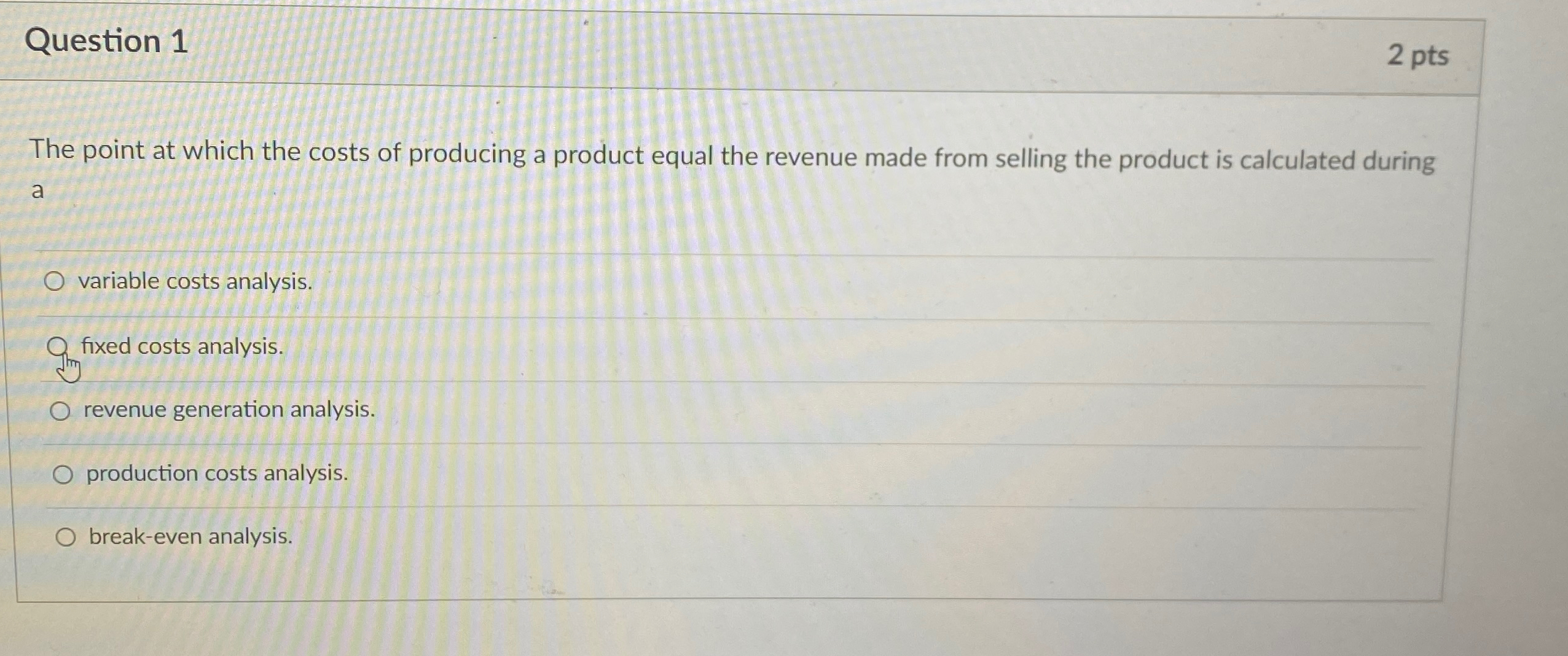  Question 1 2 pts The point at which the costs of