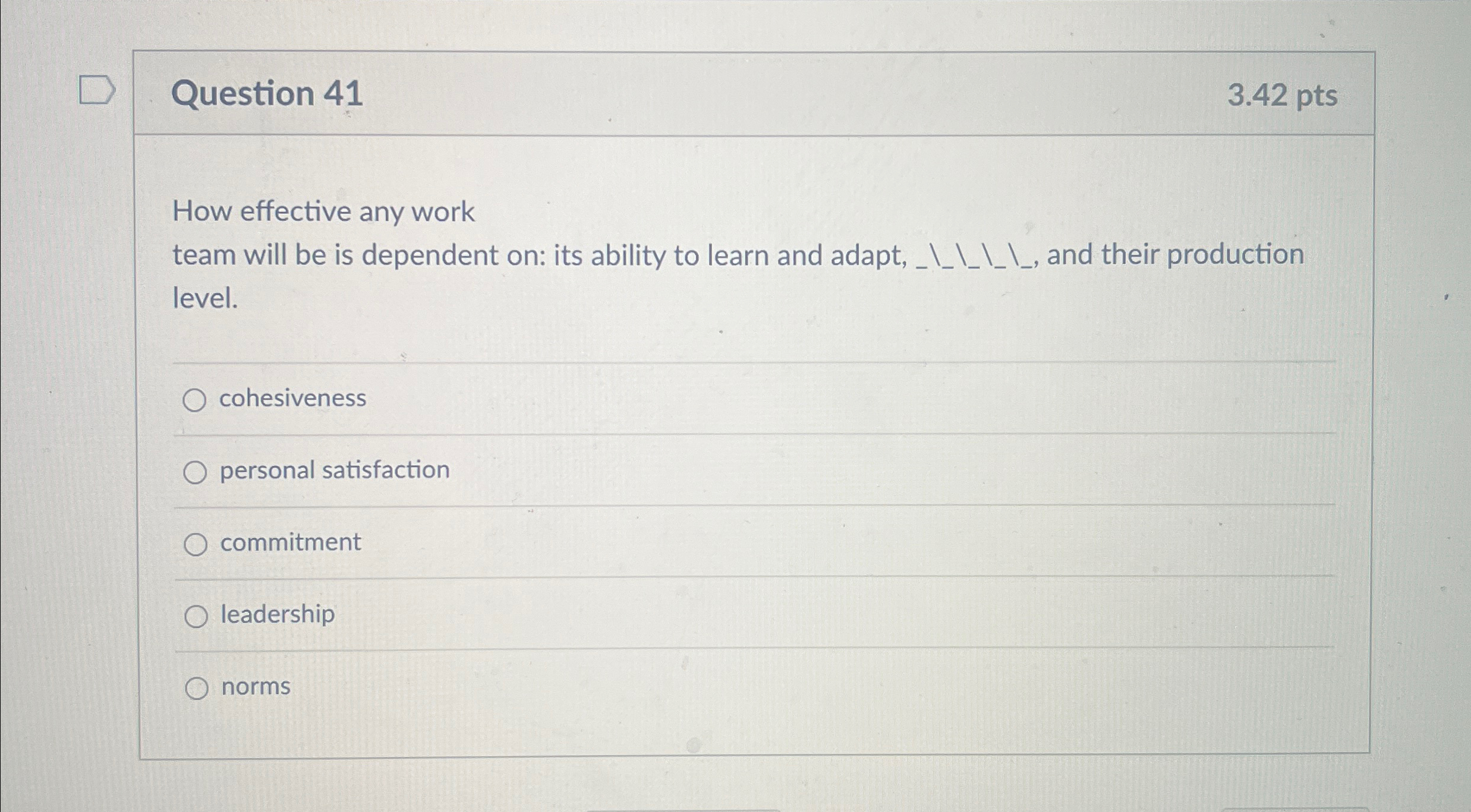  Question 41 3.42 pts How effective any work team will be