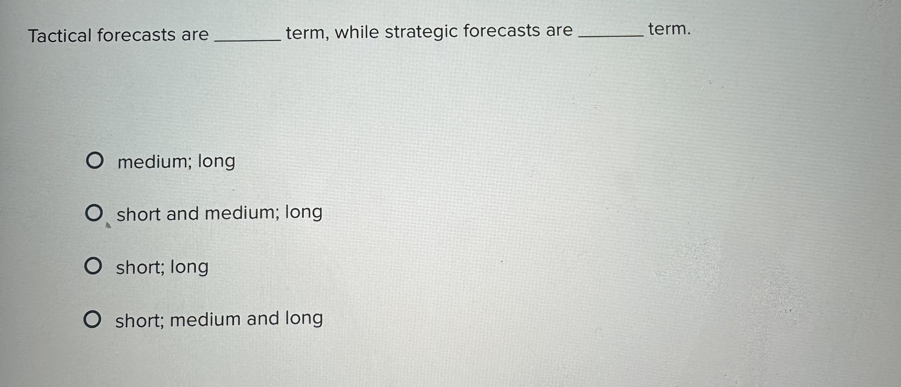  Tactical forecasts are q, term, while strategic forecasts are q, term.