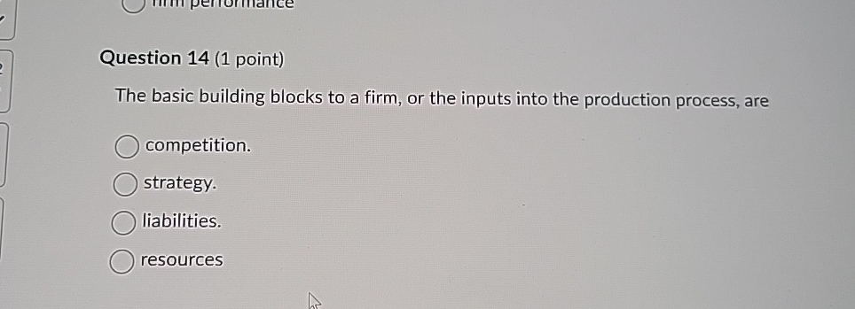 Question 14(1 point) The basic building blocks to a firm, or