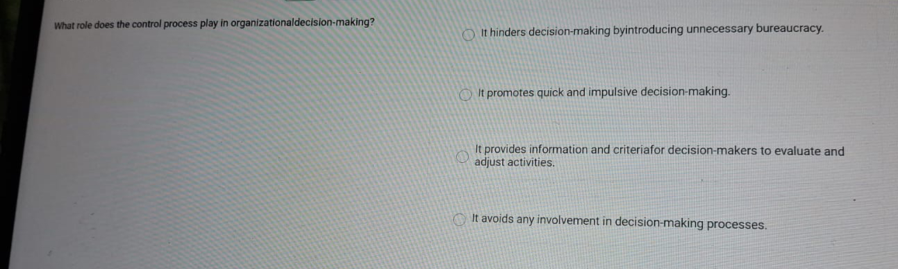  What role does the control process play in organizationaldecision-making? It hinders
