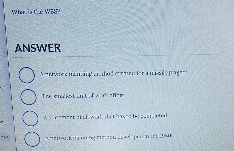  What is the WBS? ANSWER A network planning method created for