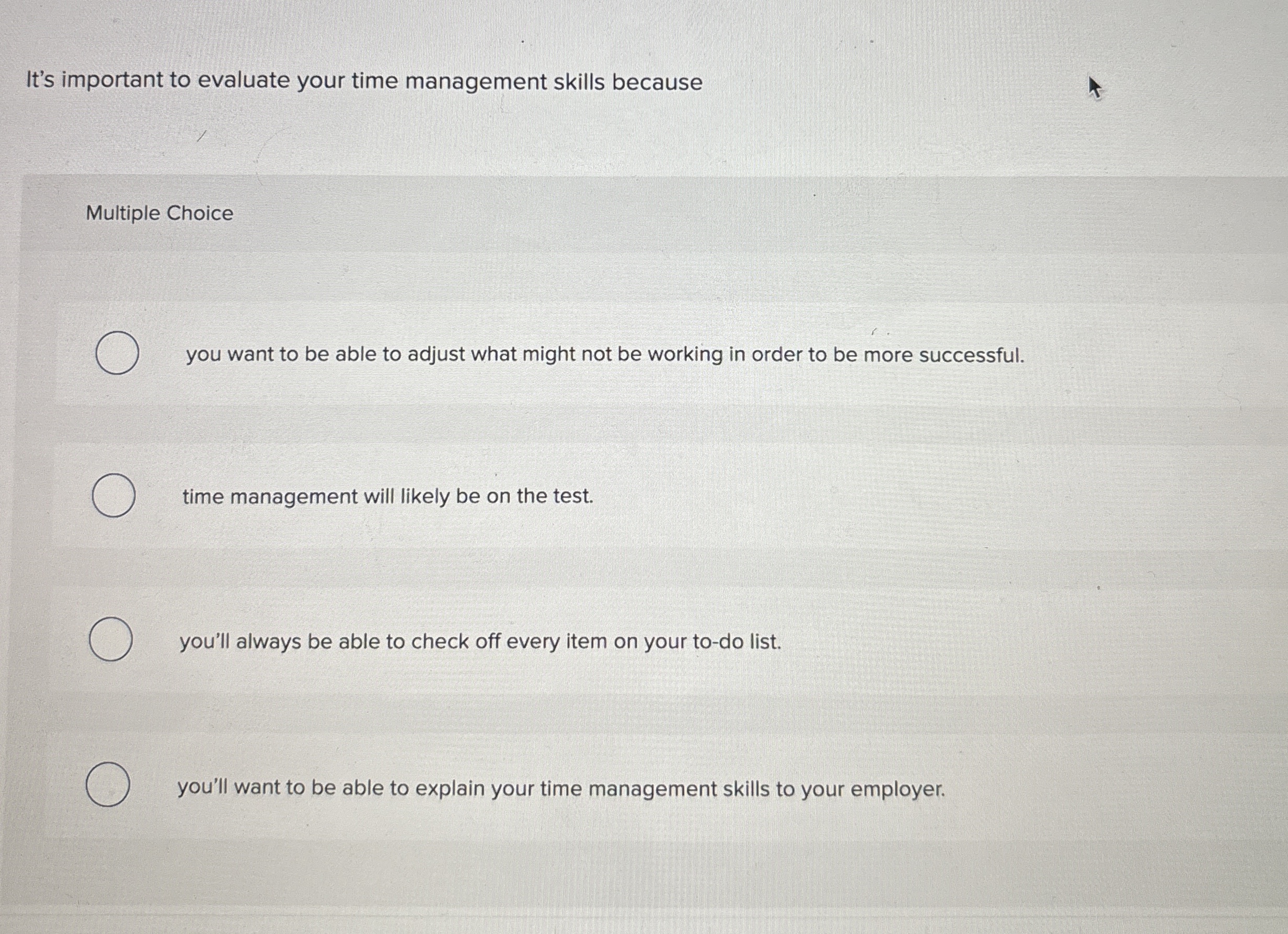  It's important to evaluate your time management skills because Multiple Choice