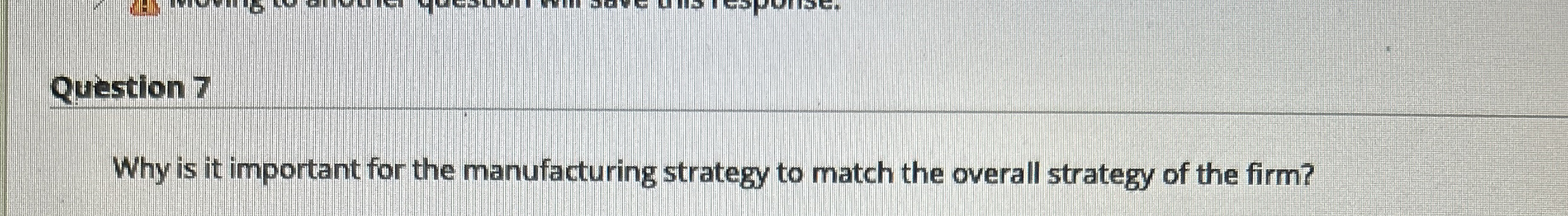  Question 7 Why is it important for the manufacturing strategy to