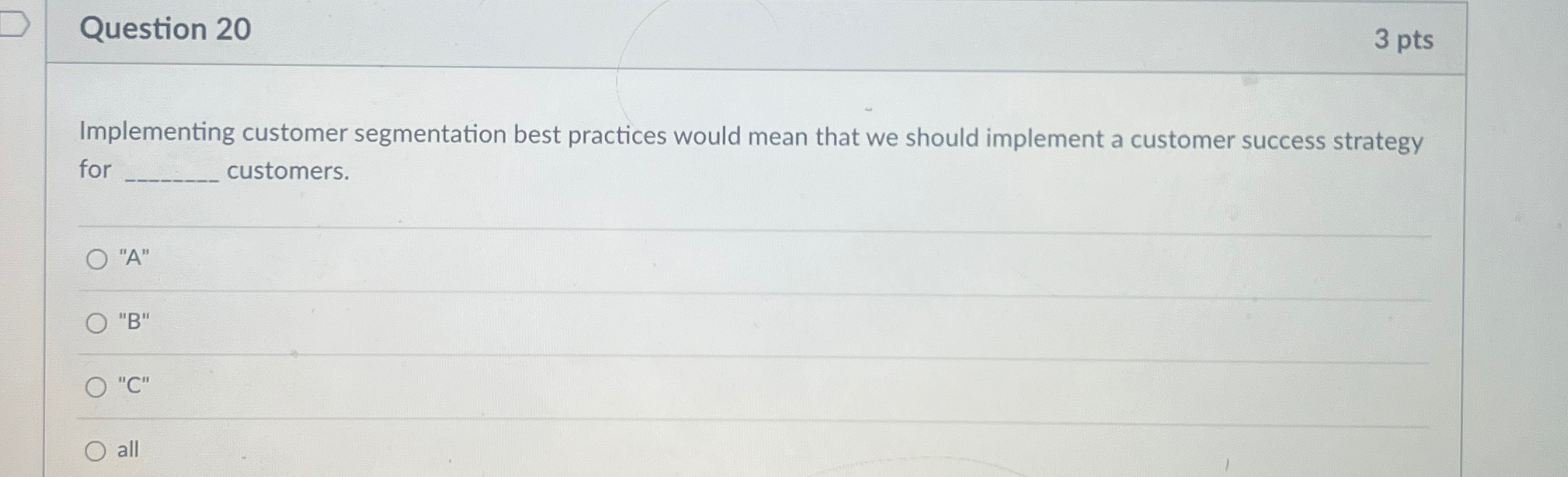 Question 20 3 pts Implementing customer segmentation best practices would mean