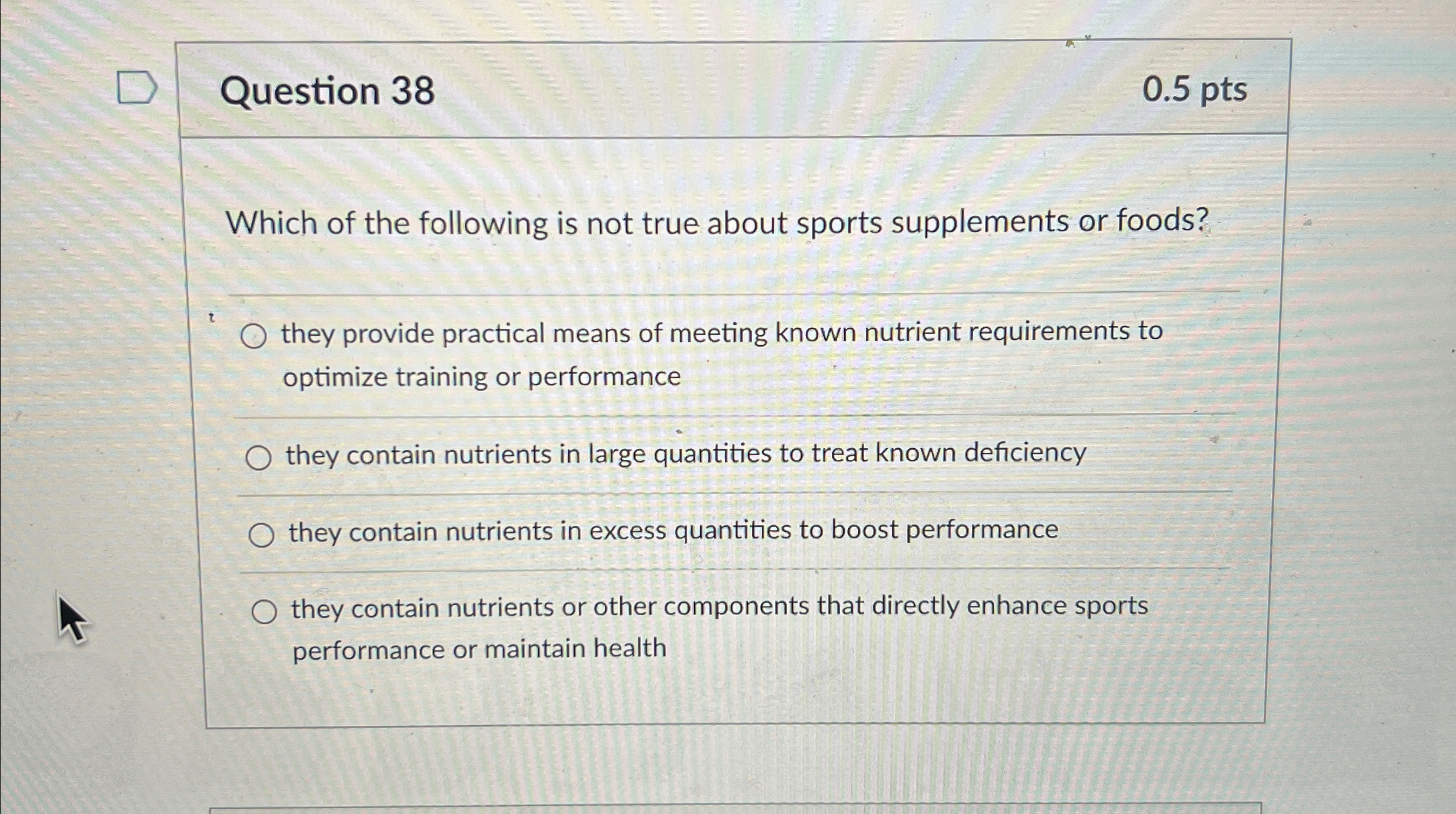  Question 38 0.5pts Which of the following is not true about
