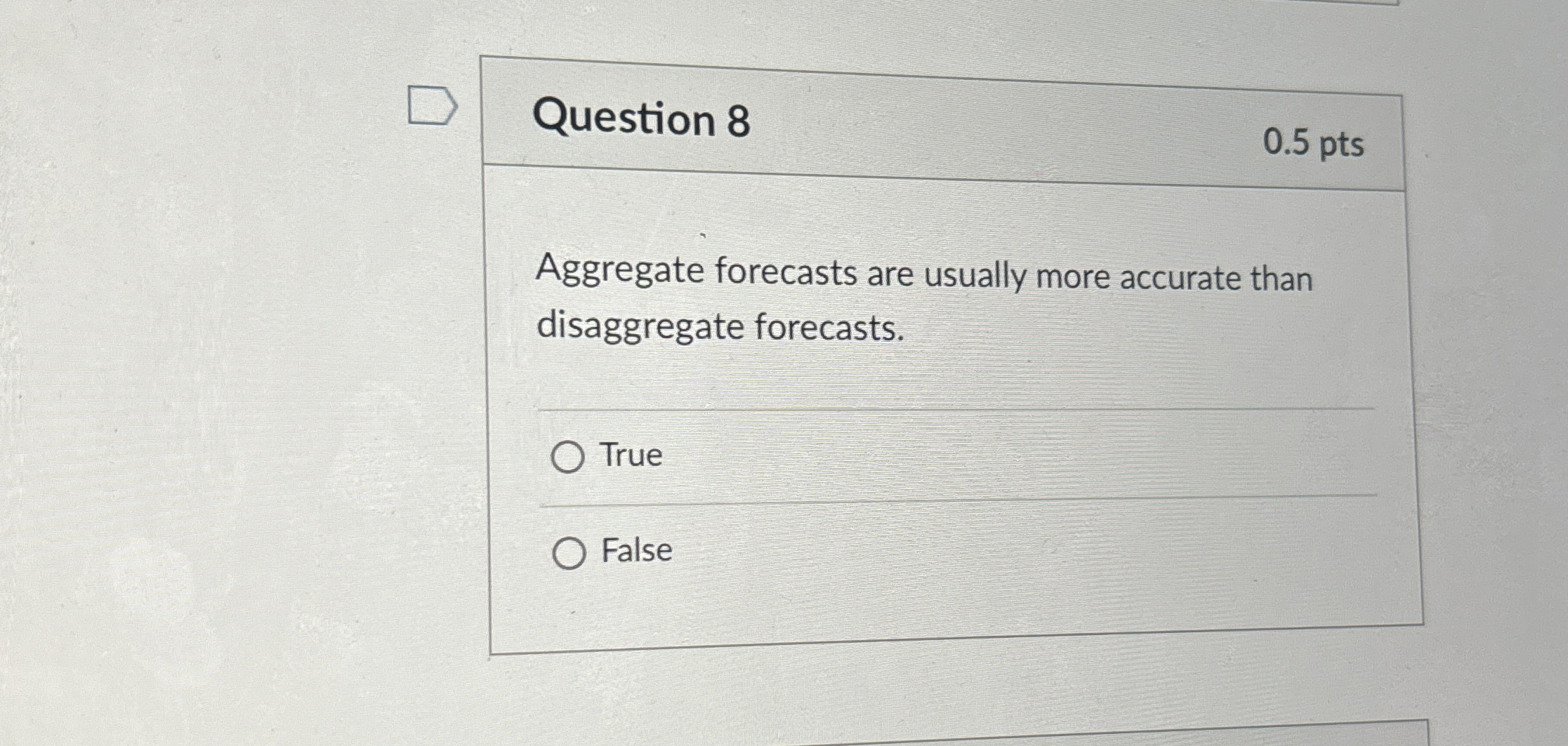  Question 8 0.5 pts Aggregate forecasts are usually more accurate than