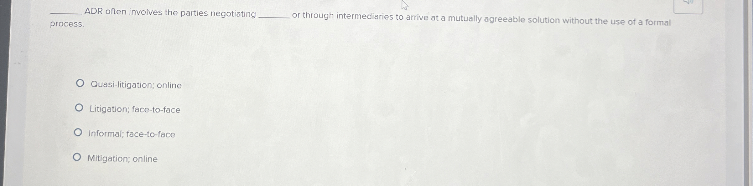  q, ADR often involves the parties negotiating process. q, or through
