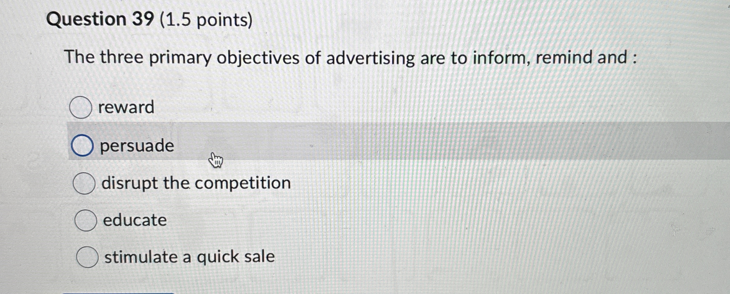  Question 39(1.5 points) The three primary objectives of advertising are to