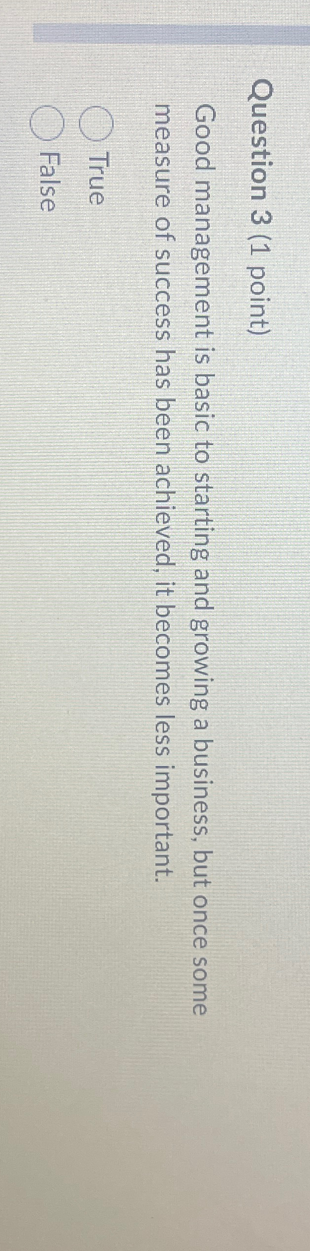  uestion 3(1 point) Good management is basic to starting and growing