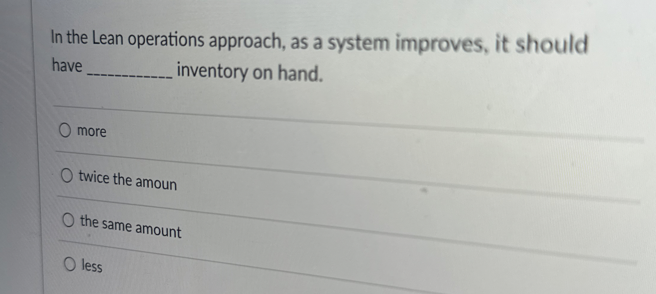  In the Lean operations approach, as a system improves, it should
