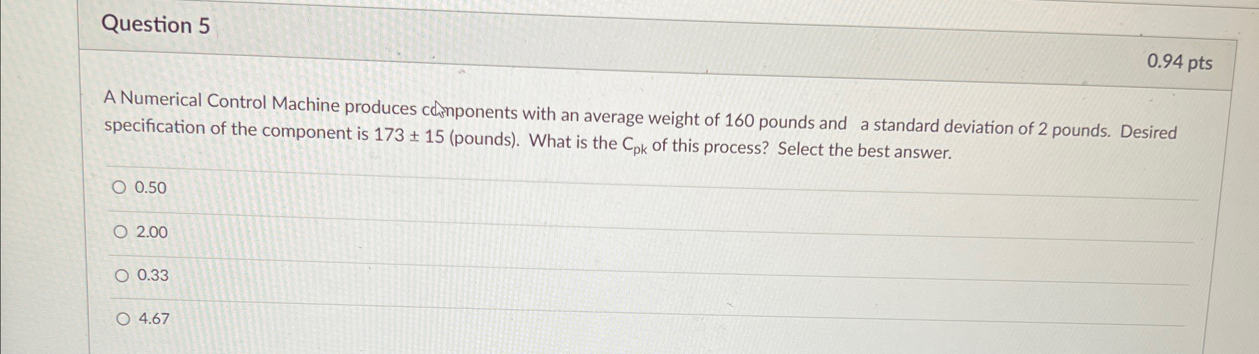  Question 5 0.94pts A Numerical Control Machine produces ccinponents with an